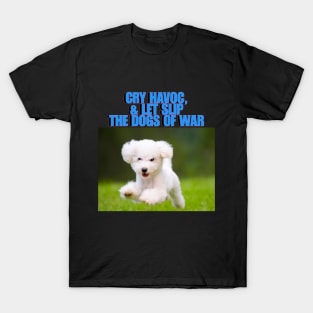 Cry havoc, and let slip the dogs of war T-Shirt